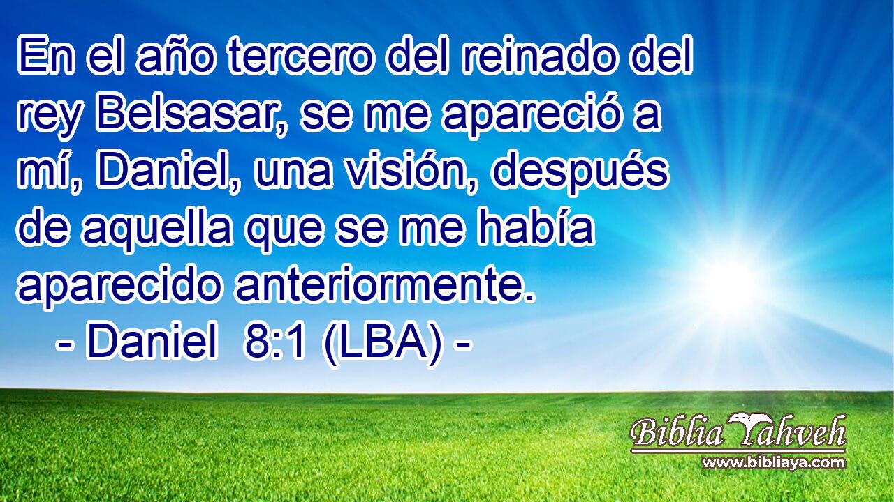 En el año tercero del reinado del rey Belsasar, se me apareció a mí, Daniel, una visión, después de aquella que se me había aparecido anteriormente.