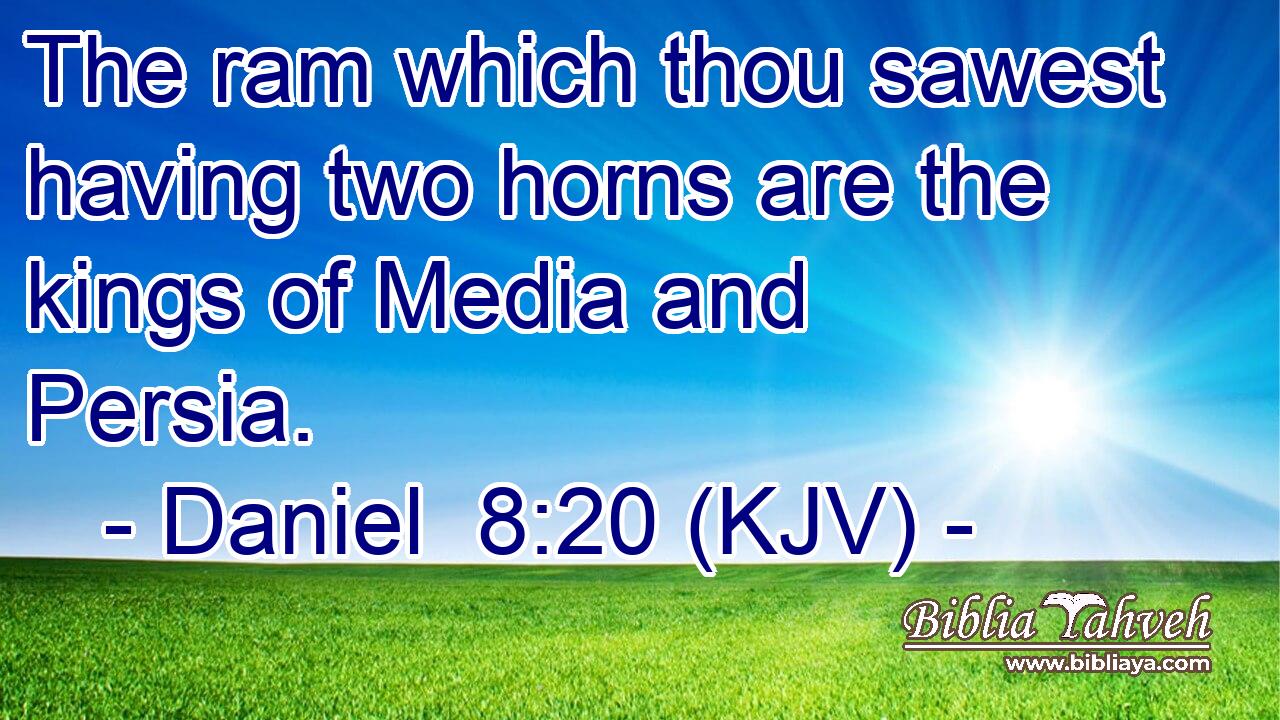 The ram which thou sawest having two horns are the kings of Media and Persia.