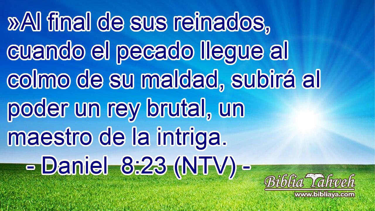 »Al final de sus reinados, cuando el pecado llegue al colmo de su maldad, subirá al poder un rey brutal, un maestro de la intriga.