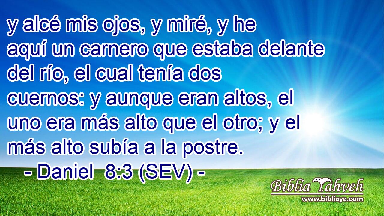 y alcé mis ojos, y miré, y he aquí un carnero que estaba delante del río, el cual tenía dos cuernos: y aunque eran altos, el uno era más alto que el otro; y el más alto subía a la postre.