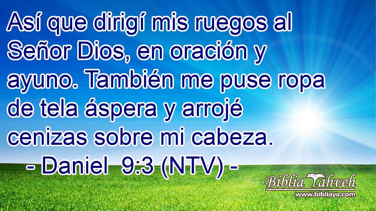 Así que dirigí mis ruegos al Señor Dios, en oración y ayuno. También me puse ropa de tela áspera y arrojé cenizas sobre mi cabeza.