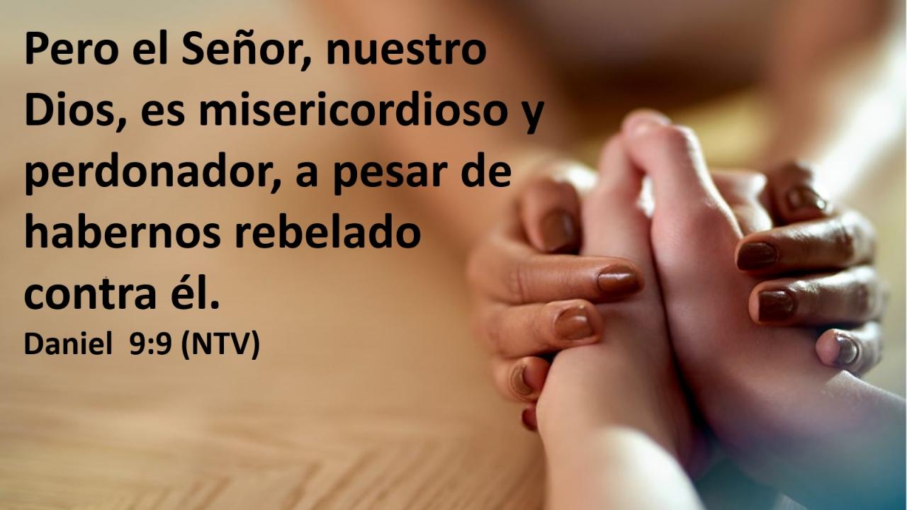 Pero el Señor, nuestro Dios, es misericordioso y perdonador, a pesar de habernos rebelado contra él.