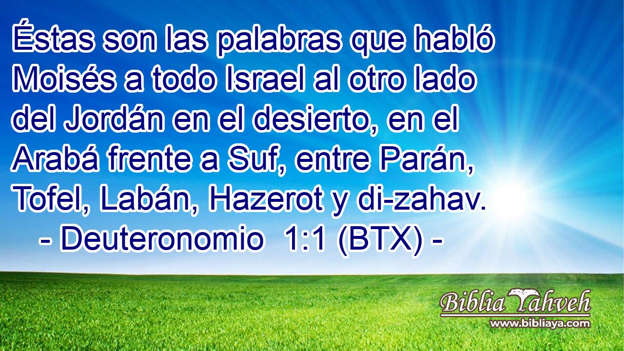 Éstas son las palabras que habló Moisés a todo Israel al otro lado del Jordán en el desierto, en el Arabá frente a Suf, entre Parán, Tofel, Labán, Hazerot y di-zahav.