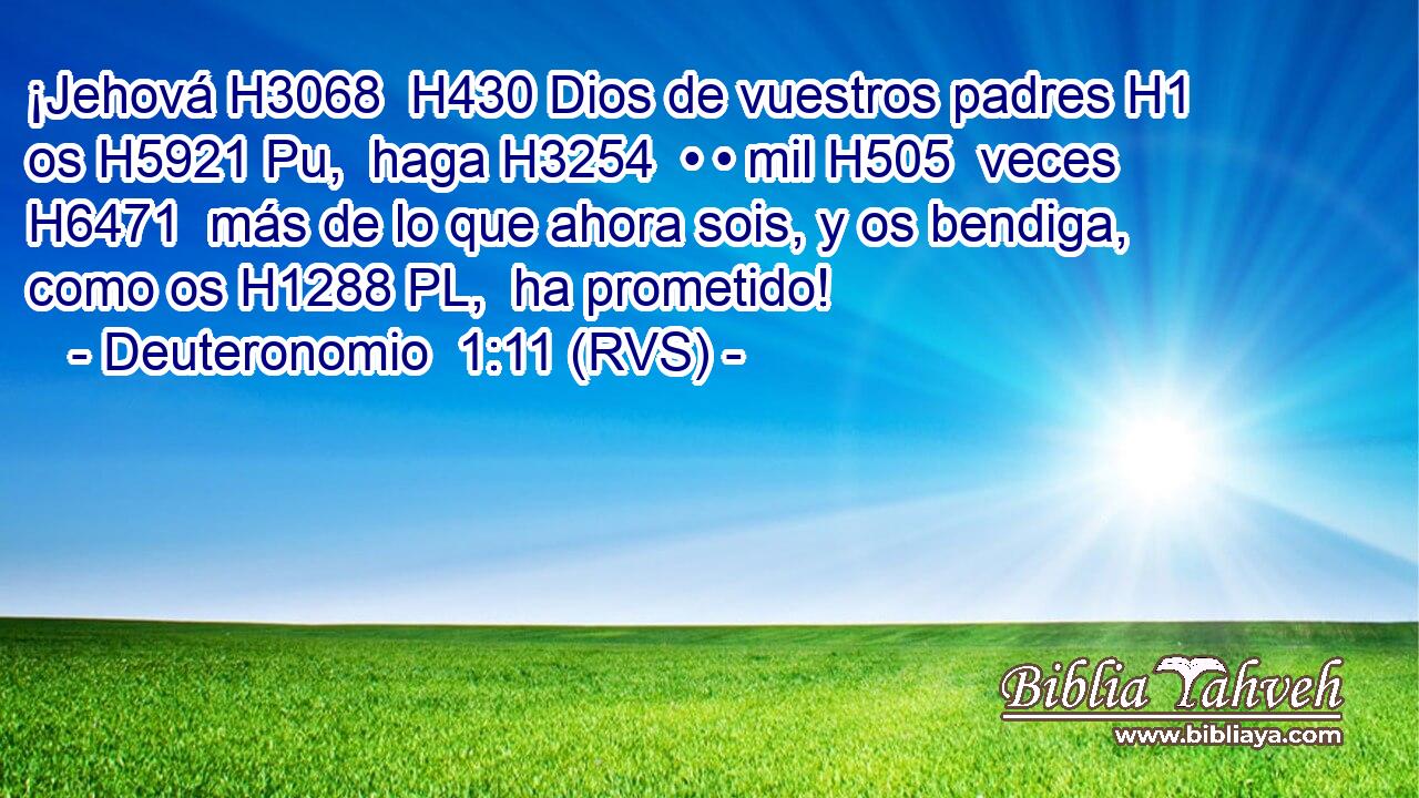 ¡Jehová H3068  H430 Dios de vuestros padres H1  os H5921 Pu,  haga H3254  • • mil H505  veces H6471  más de lo que ahora sois, y os bendiga, como os H1288 PL,  ha prometido! 
