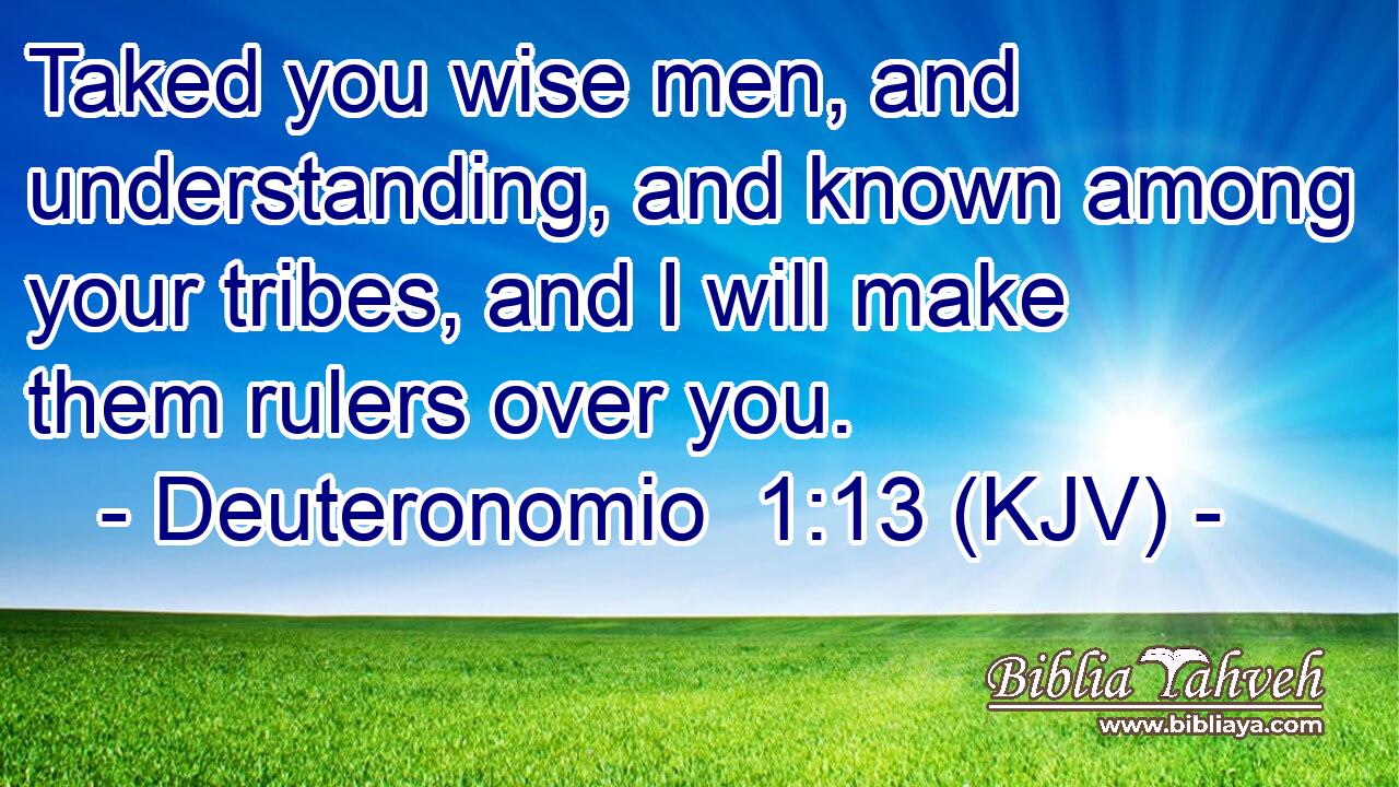 Taked you wise men, and understanding, and known among your tribes, and I will make them rulers over you.