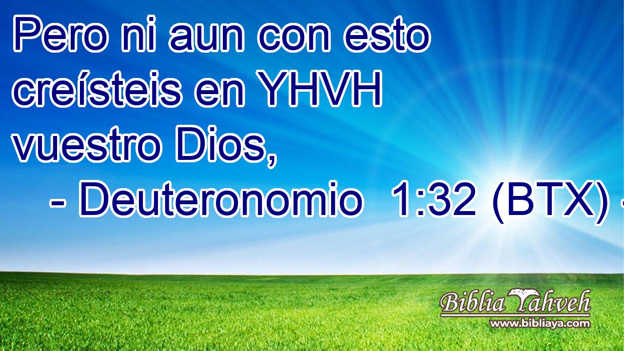 Pero ni aun con esto creísteis en YHVH vuestro Dios,