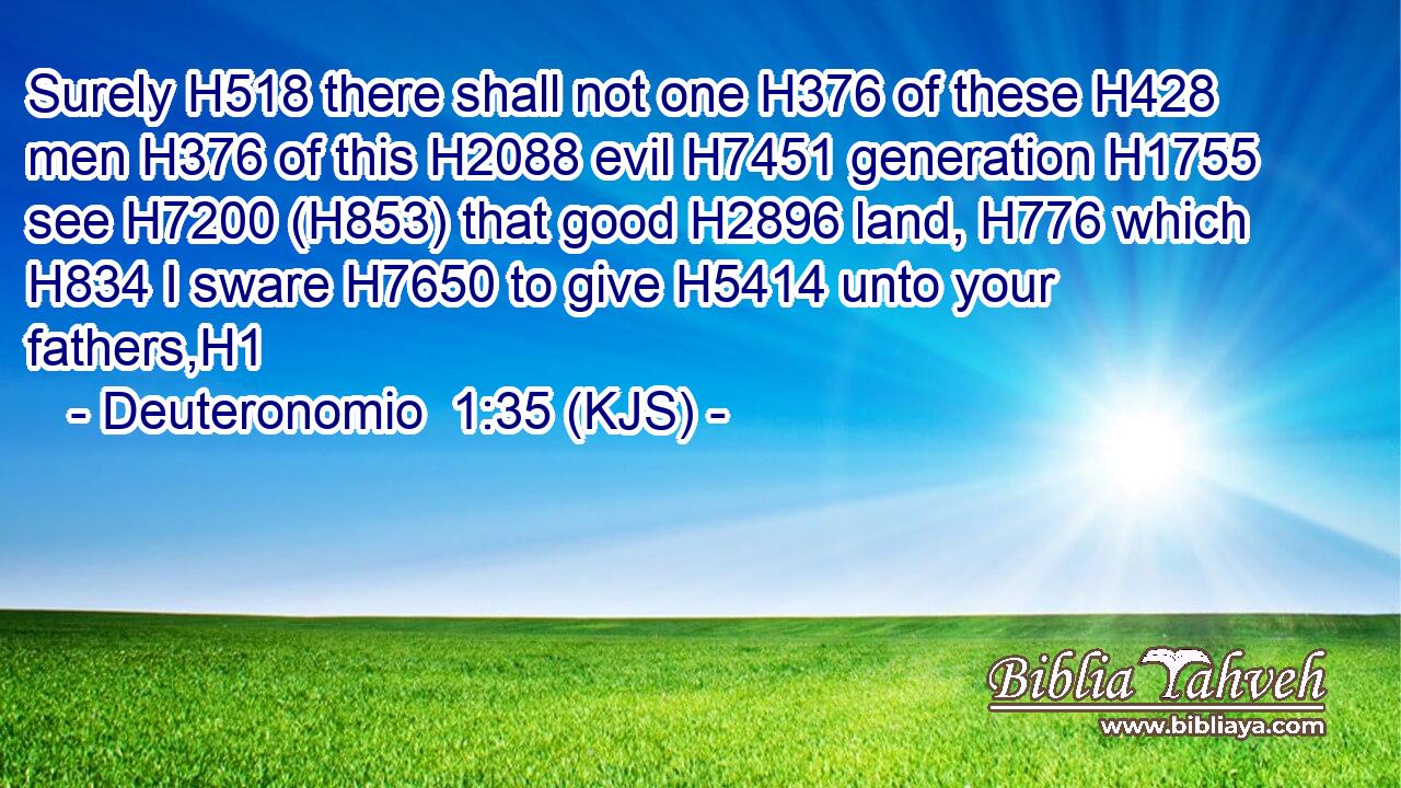 Surely H518 there shall not one H376 of these H428 men H376 of this H2088 evil H7451 generation H1755 see H7200 (H853) that good H2896 land, H776 which H834 I sware H7650 to give H5414 unto your fathers,H1