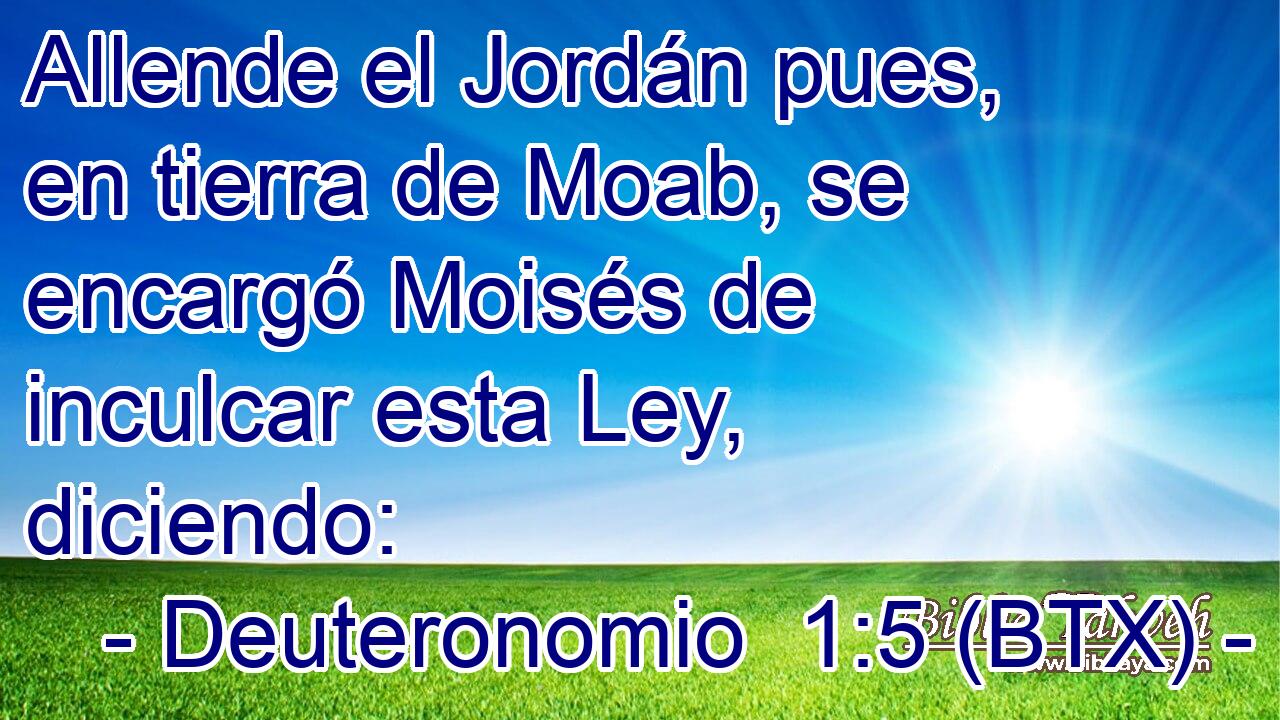Allende el Jordán pues, en tierra de Moab, se encargó Moisés de inculcar esta Ley, diciendo: