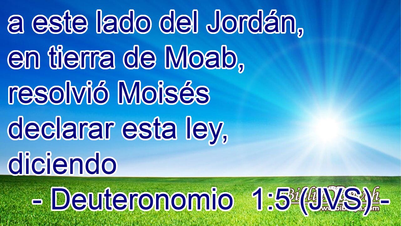 a este lado del Jordán, en tierra de Moab, resolvió Moisés declarar esta ley, diciendo