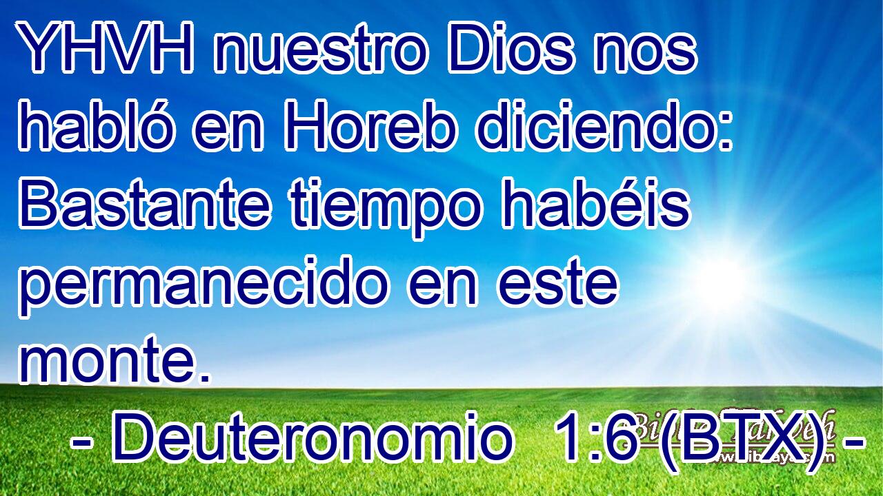 YHVH nuestro Dios nos habló en Horeb diciendo: Bastante tiempo habéis permanecido en este monte.