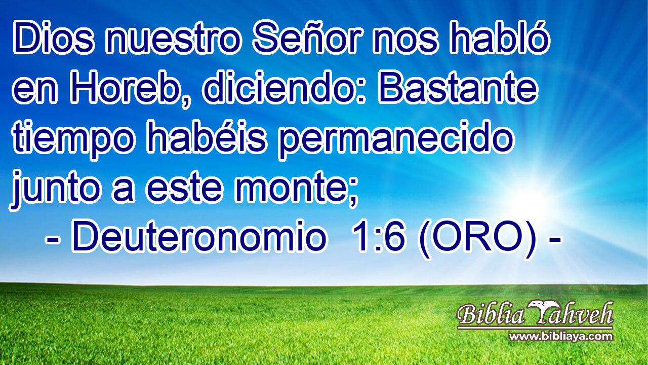  Dios nuestro Señor nos habló en Horeb, diciendo: Bastante tiempo habéis permanecido junto a este monte; 