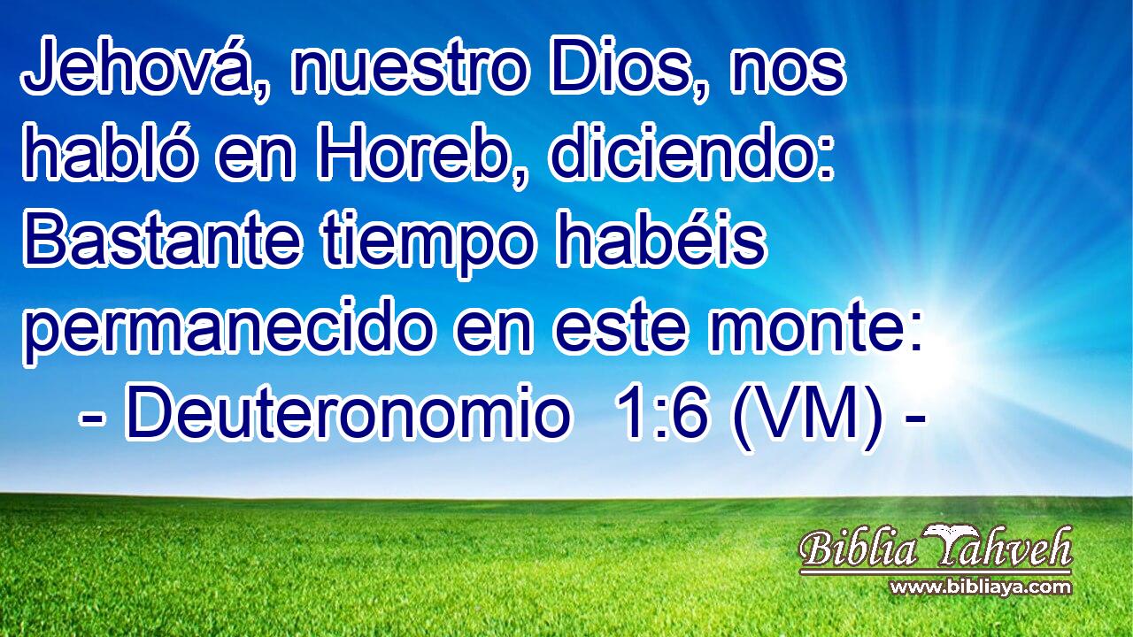  Jehová, nuestro Dios, nos habló en Horeb, diciendo: Bastante tiempo habéis permanecido en este monte: 