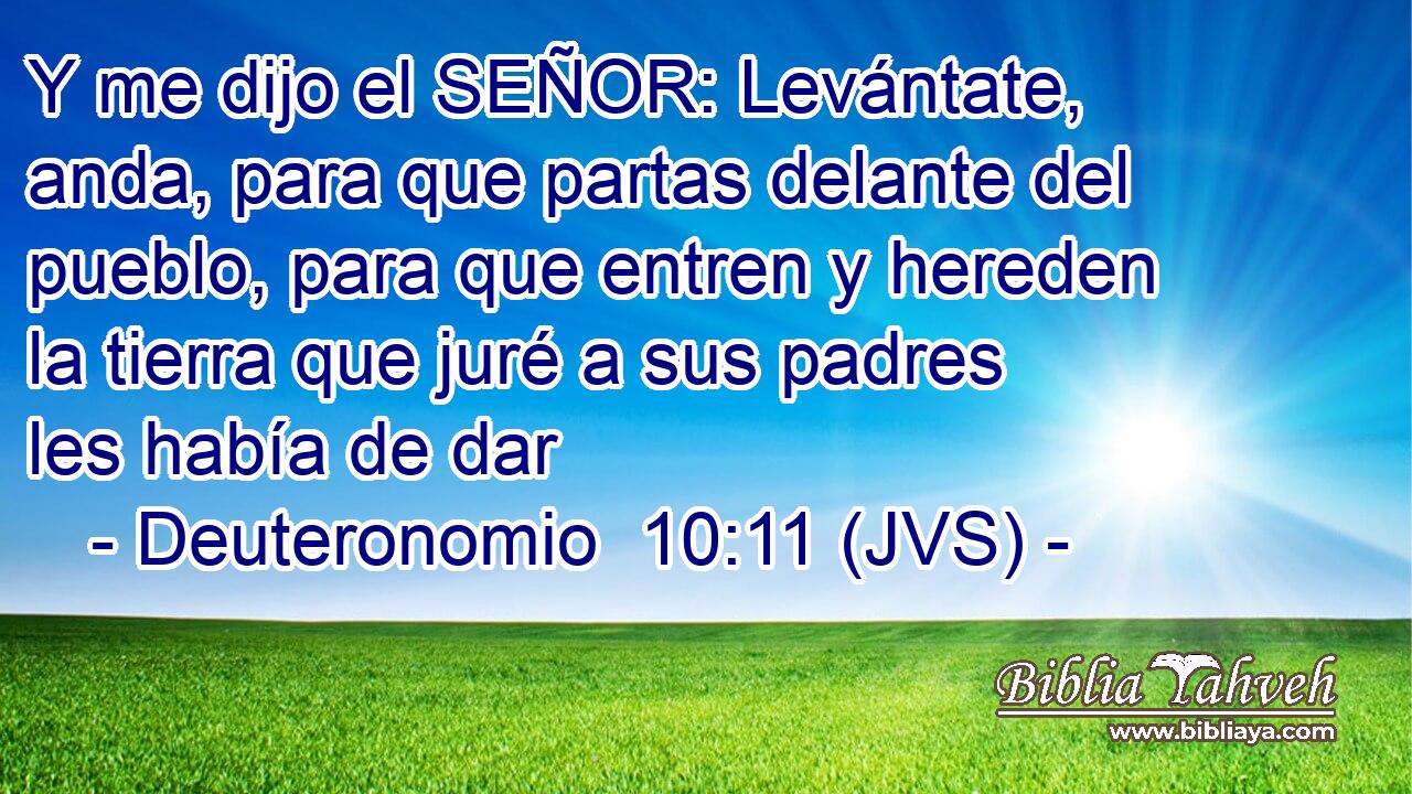 Y me dijo el SEÑOR: Levántate, anda, para que partas delante del pueblo, para que entren y hereden la tierra que juré a sus padres les había de dar