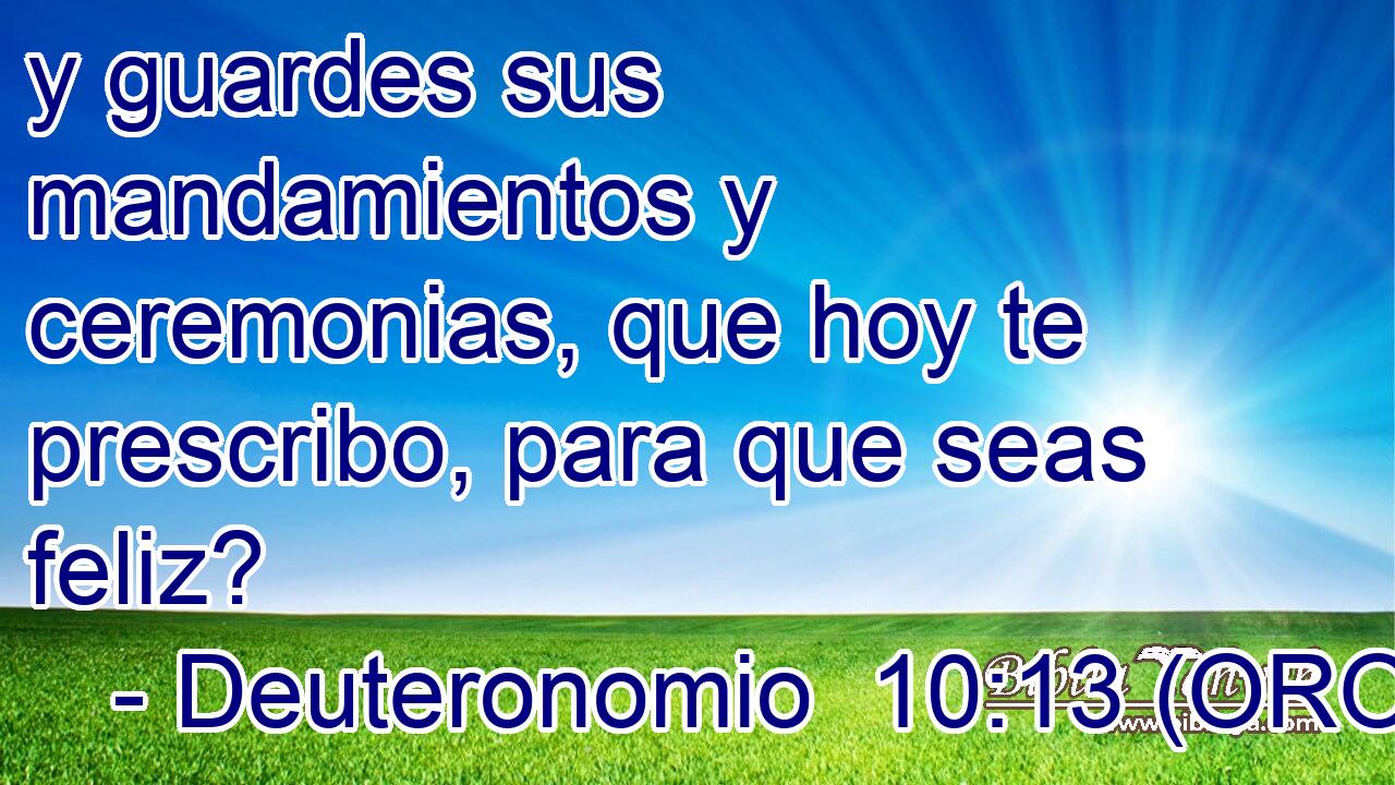  y guardes sus mandamientos y ceremonias, que hoy te prescribo, para que seas feliz? 