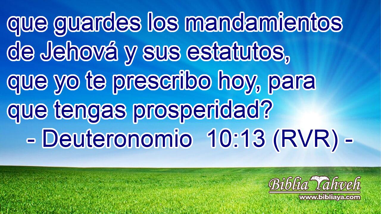 que guardes los mandamientos de Jehová y sus estatutos, que yo te prescribo hoy, para que tengas prosperidad?