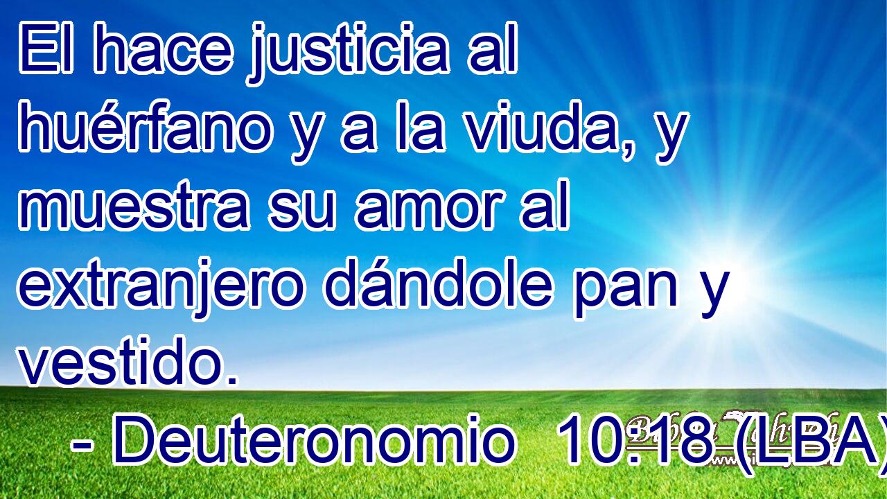 El hace justicia al huérfano y a la viuda, y muestra su amor al extranjero dándole pan y vestido.