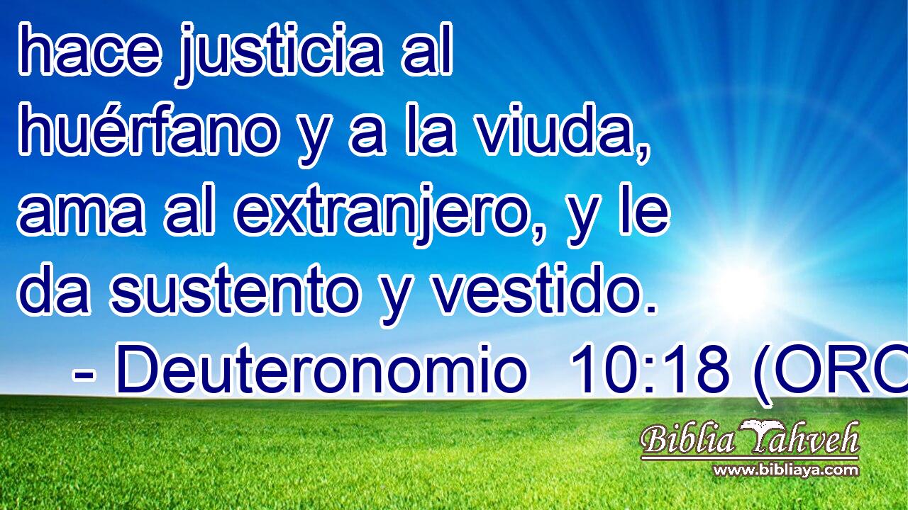  hace justicia al huérfano y a la viuda, ama al extranjero, y le da sustento y vestido. 