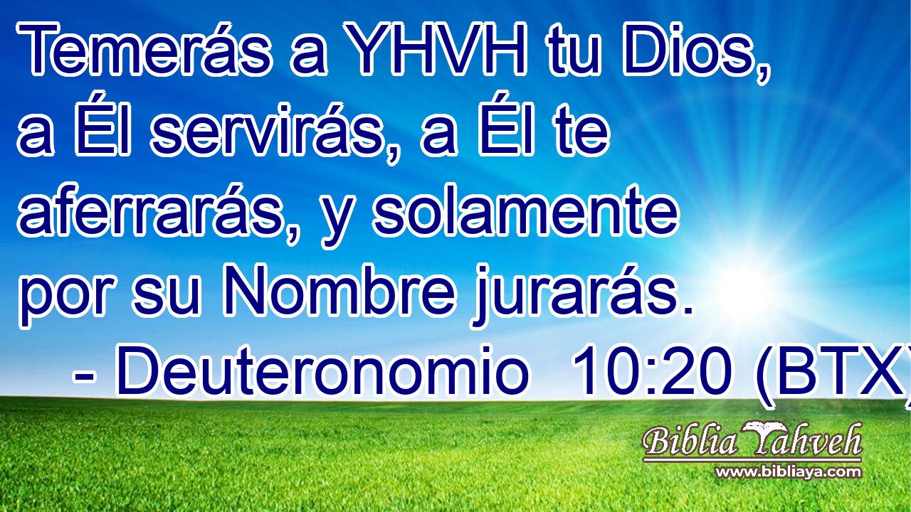 Temerás a YHVH tu Dios, a Él servirás, a Él te aferrarás, y solamente por su Nombre jurarás.