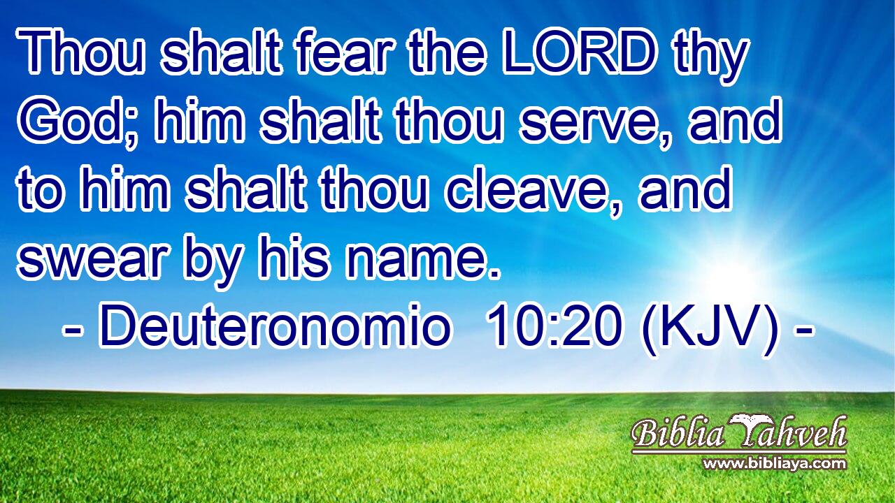 Thou shalt fear the LORD thy God; him shalt thou serve, and to him shalt thou cleave, and swear by his name.