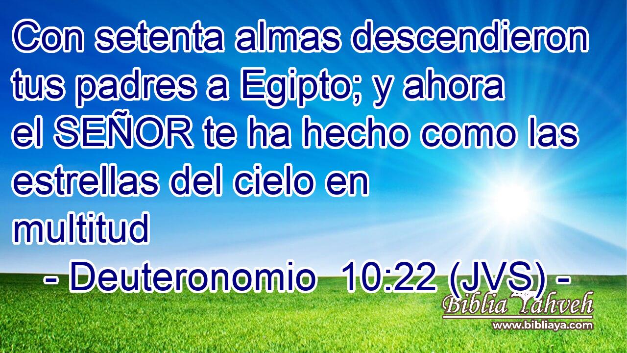 Con setenta almas descendieron tus padres a Egipto; y ahora el SEÑOR te ha hecho como las estrellas del cielo en multitud