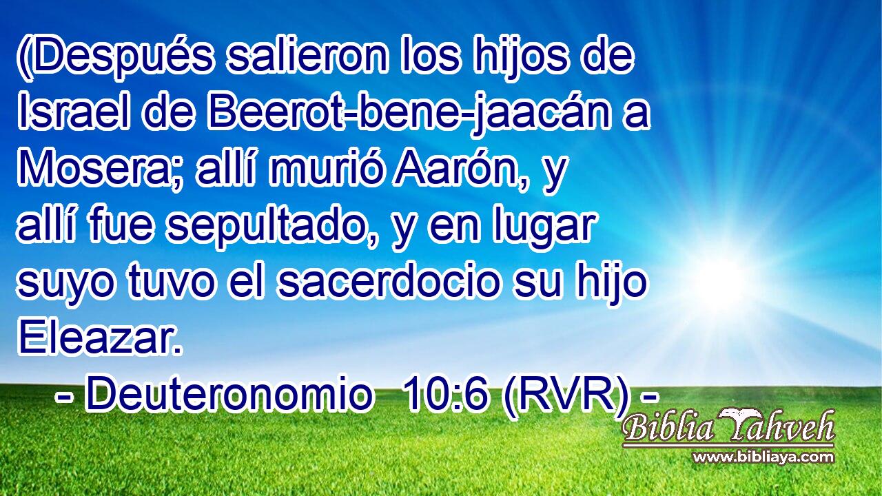 (Después salieron los hijos de Israel de Beerot-bene-jaacán a Mosera; allí murió Aarón, y allí fue sepultado, y en lugar suyo tuvo el sacerdocio su hijo Eleazar.