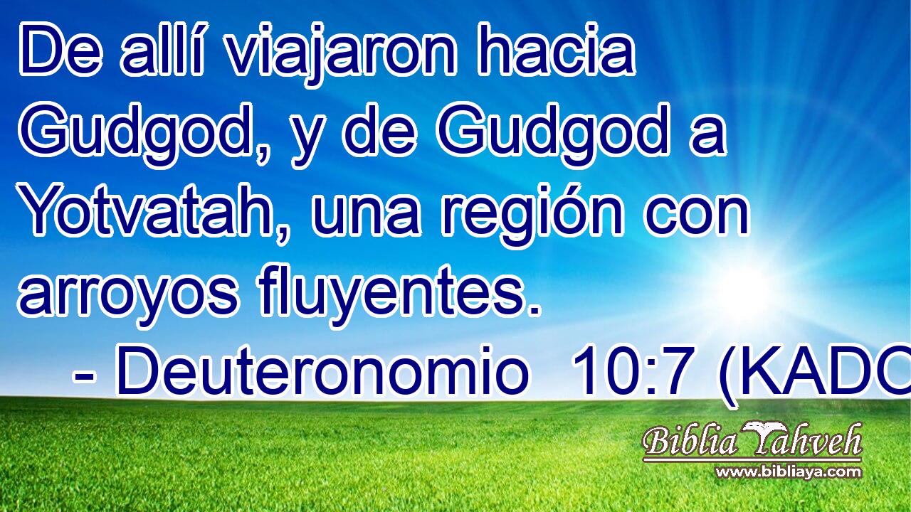  De allí viajaron hacia Gudgod, y de Gudgod a Yotvatah, una región con arroyos fluyentes. 