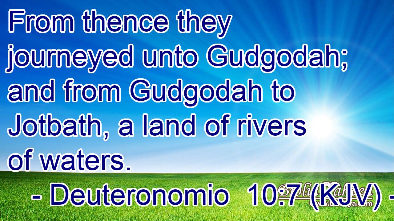 From thence they journeyed unto Gudgodah; and from Gudgodah to Jotbath, a land of rivers of waters.