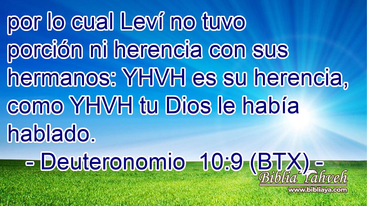 por lo cual Leví no tuvo porción ni herencia con sus hermanos: YHVH es su herencia, como YHVH tu Dios le había hablado.