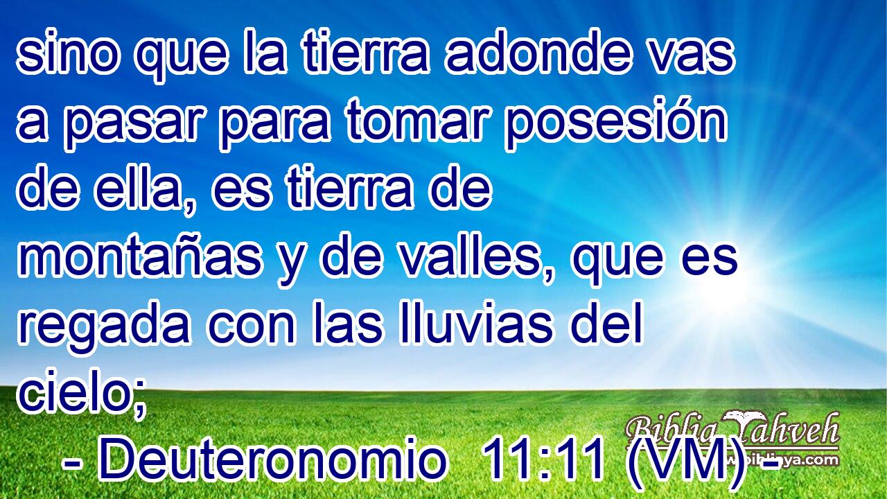  sino que la tierra adonde vas a pasar para tomar posesión de ella, es tierra de montañas y de valles, que es regada con las lluvias del cielo; 