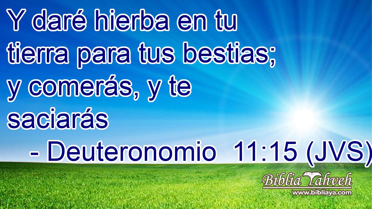 Y daré hierba en tu tierra para tus bestias; y comerás, y te saciarás