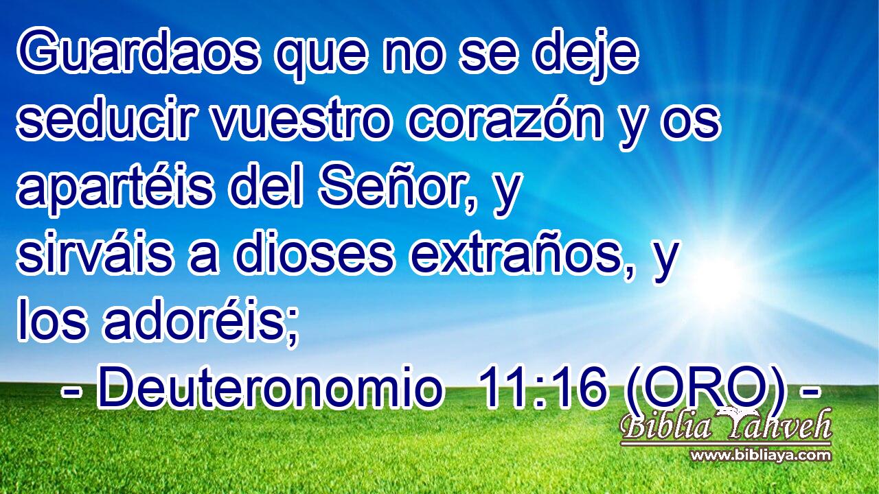  Guardaos que no se deje seducir vuestro corazón y os apartéis del Señor, y sirváis a dioses extraños, y los adoréis; 