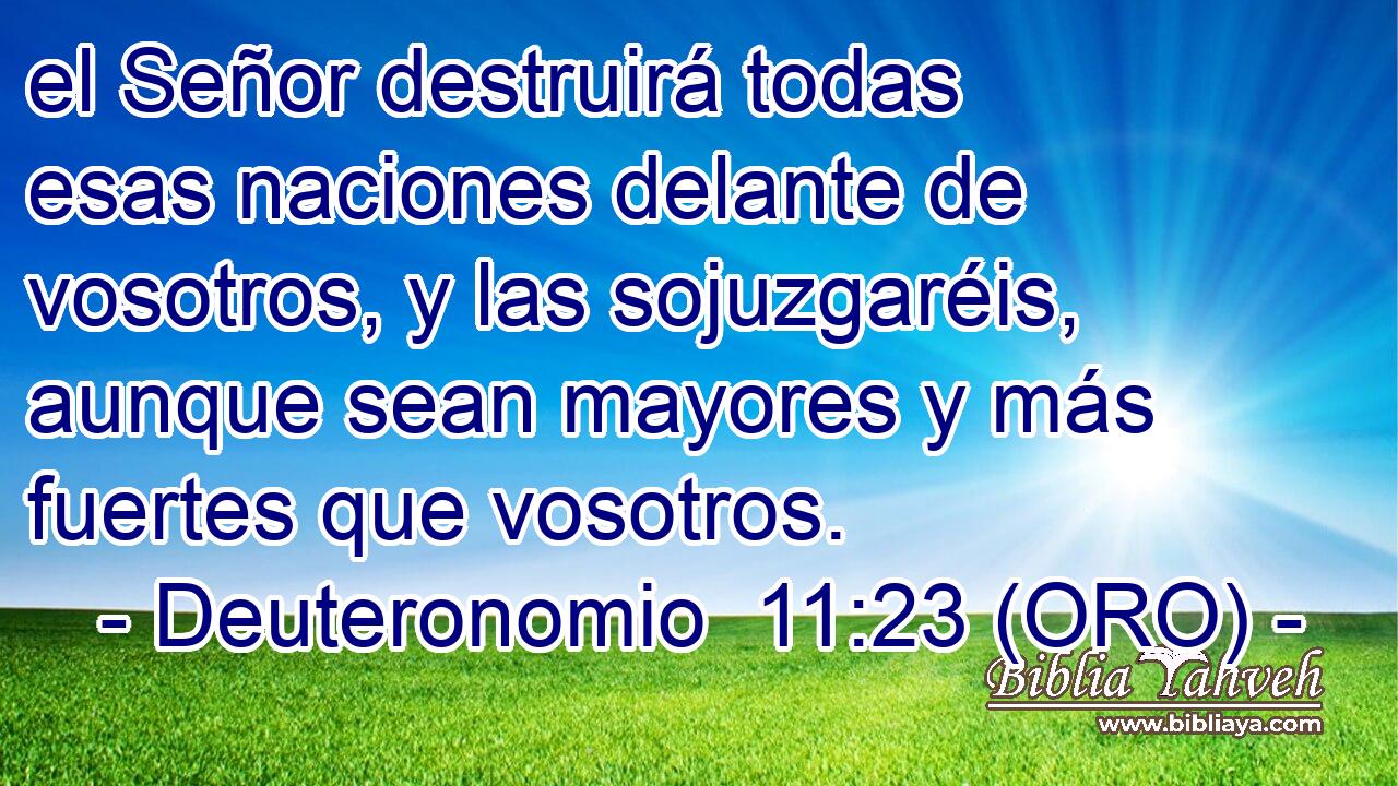  el Señor destruirá todas esas naciones delante de vosotros, y las sojuzgaréis, aunque sean mayores y más fuertes que vosotros. 