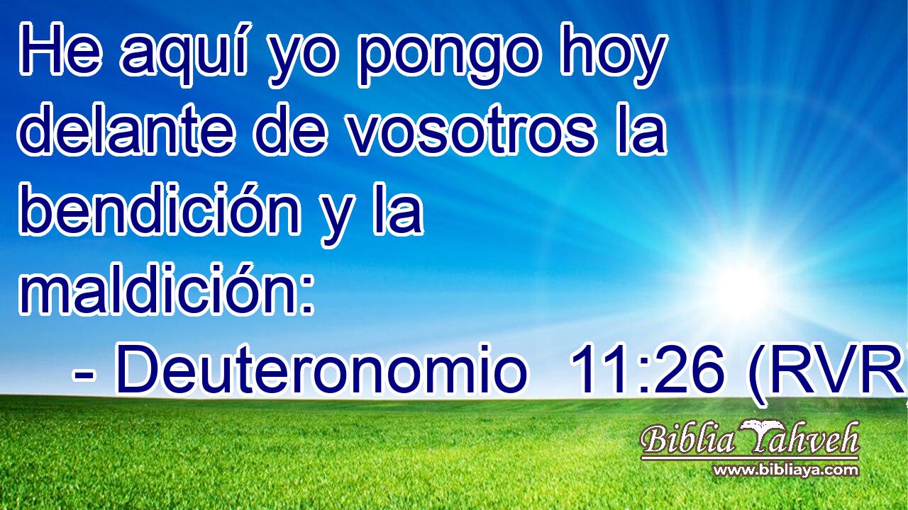 He aquí yo pongo hoy delante de vosotros la bendición y la maldición: