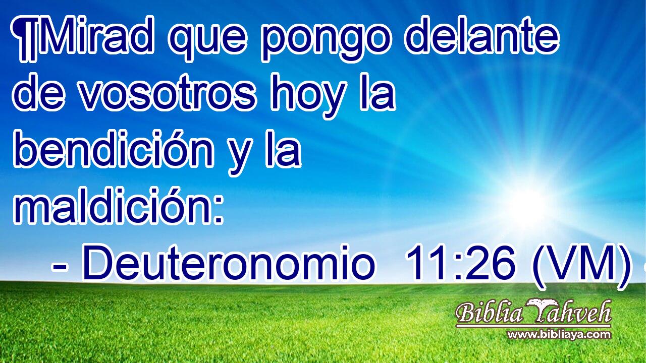 ¶Mirad que pongo delante de vosotros hoy la bendición y la maldición: 