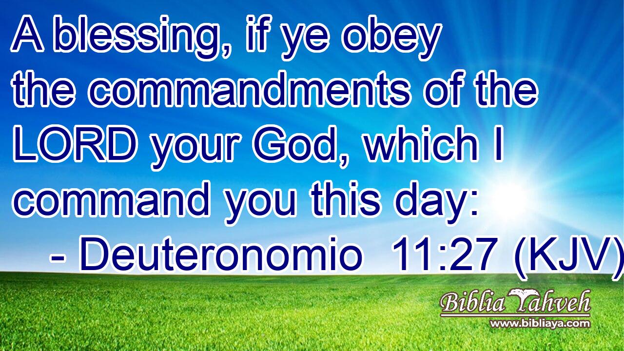 A blessing, if ye obey the commandments of the LORD your God, which I command you this day: