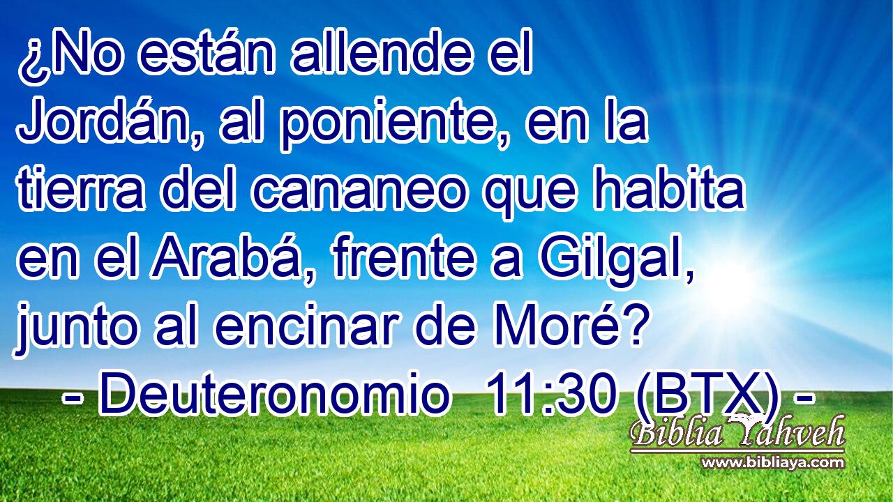 ¿No están allende el Jordán, al poniente, en la tierra del cananeo que habita en el Arabá, frente a Gilgal, junto al encinar de Moré?