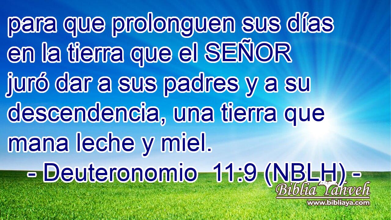  para que prolonguen sus días en la tierra que el SEÑOR juró dar a sus padres y a su descendencia, una tierra que mana leche y miel. 