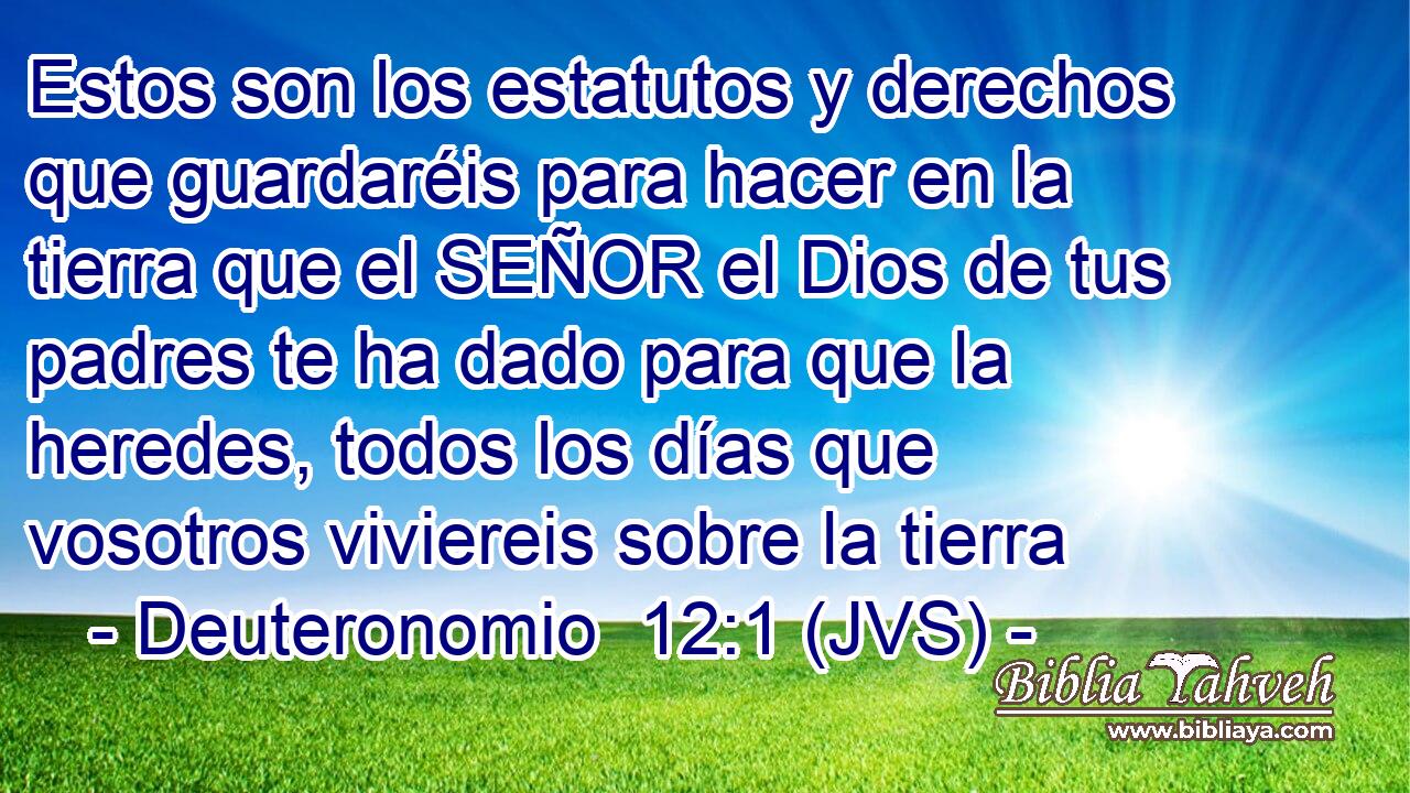 Estos son los estatutos y derechos que guardaréis para hacer en la tierra que el SEÑOR el Dios de tus padres te ha dado para que la heredes, todos los días que vosotros viviereis sobre la tierra