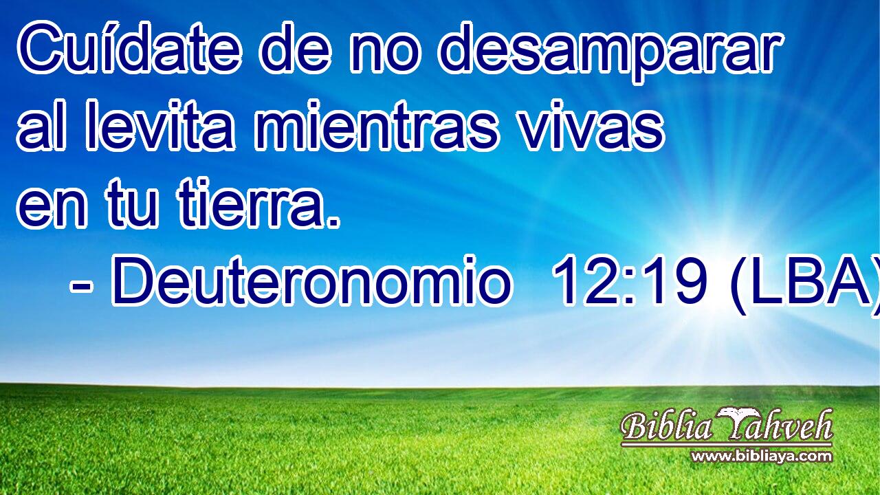 Cuídate de no desamparar al levita mientras vivas en tu tierra.