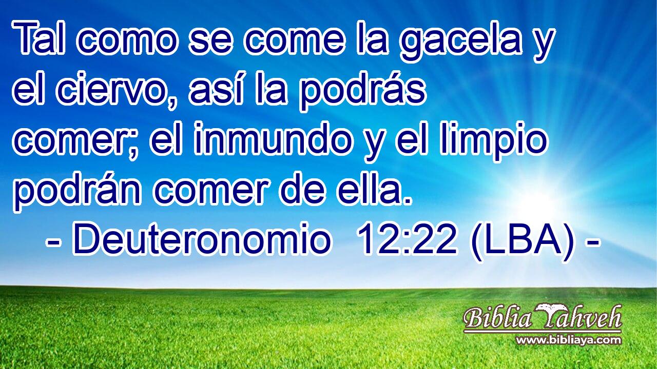 Tal como se come la gacela y el ciervo, así la podrás comer; el inmundo y el limpio podrán comer de ella.