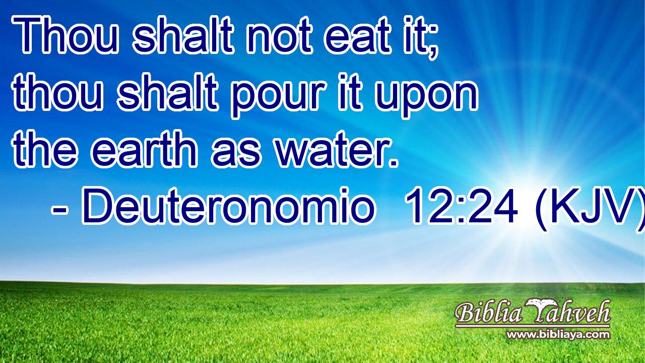 Thou shalt not eat it; thou shalt pour it upon the earth as water.