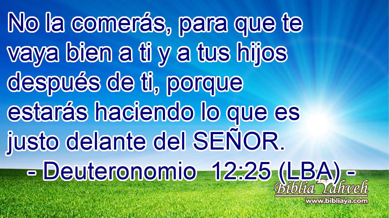 No la comerás, para que te vaya bien a ti y a tus hijos después de ti, porque estarás haciendo lo que es justo delante del SEÑOR.