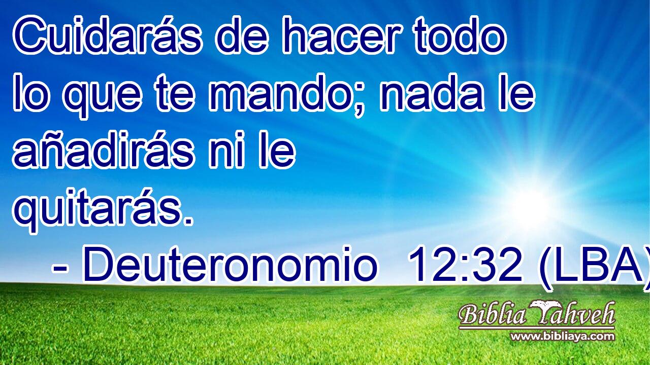 Cuidarás de hacer todo lo que te mando; nada le añadirás ni le quitarás.