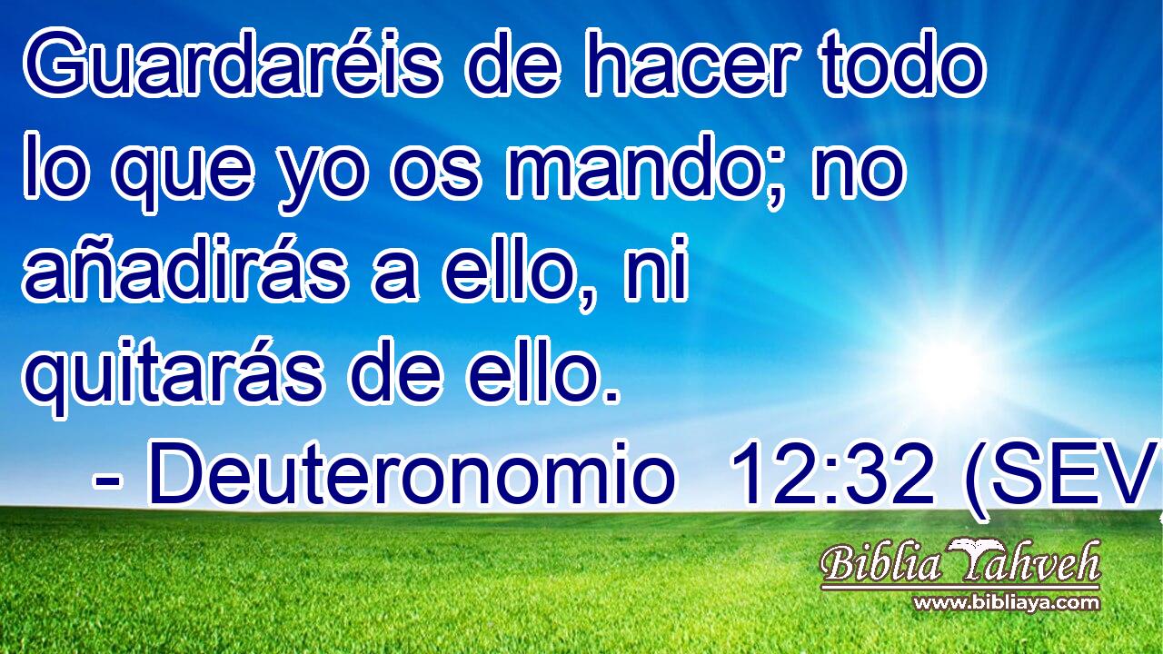 Guardaréis de hacer todo lo que yo os mando; no añadirás a ello, ni quitarás de ello.