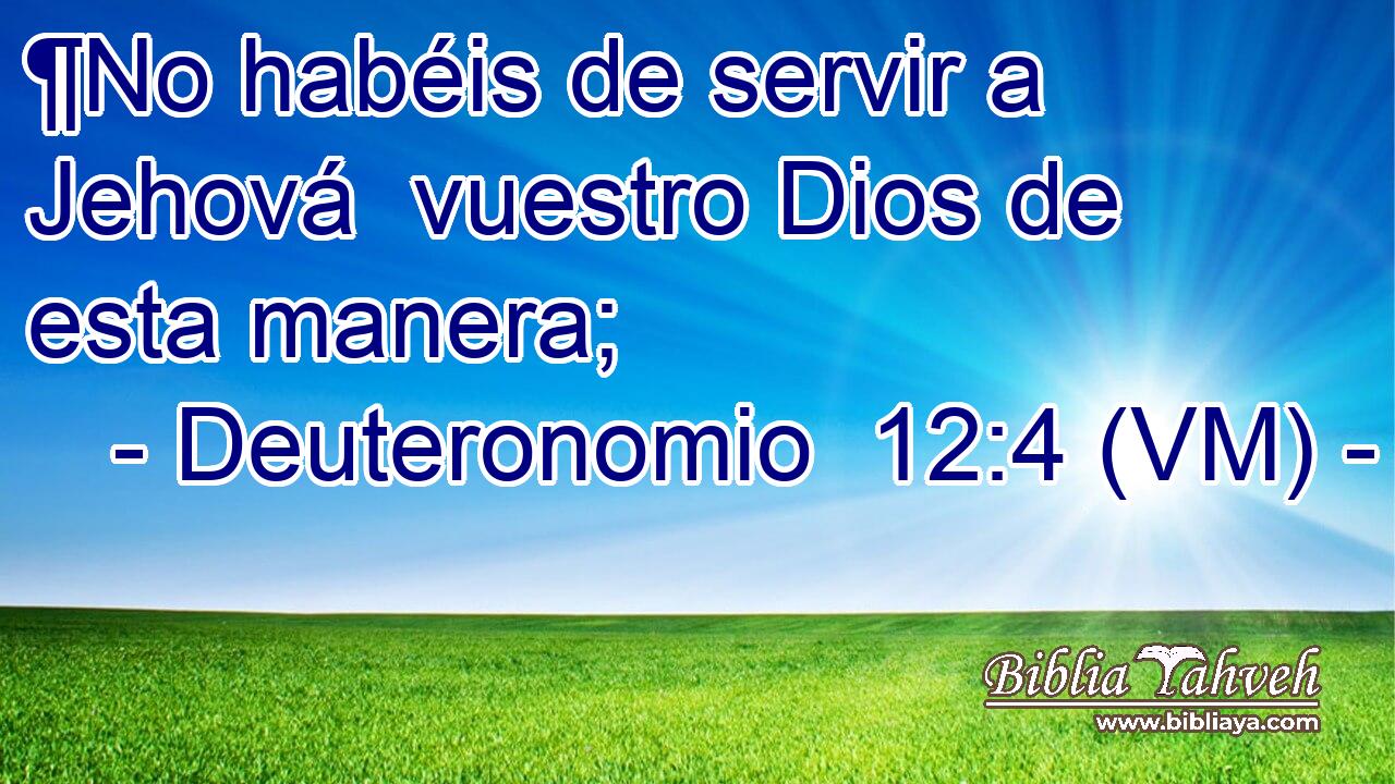  ¶No habéis de servir a Jehová  vuestro Dios de esta manera; 