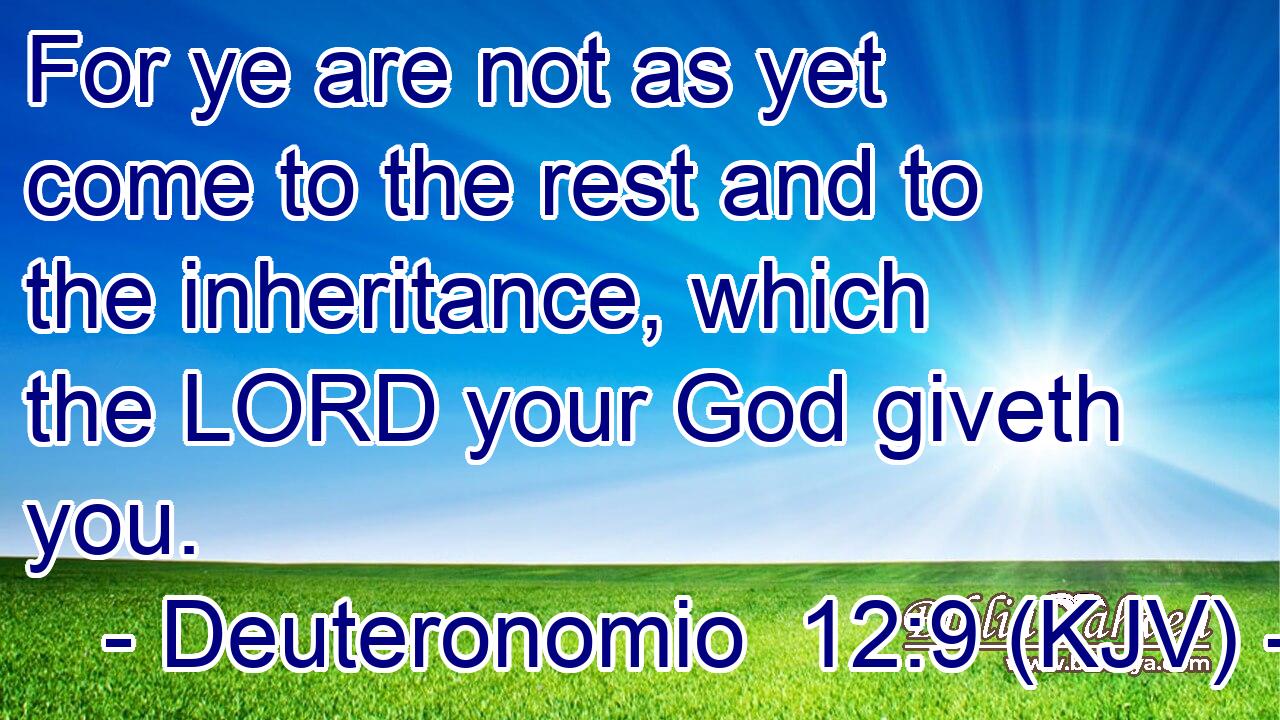 For ye are not as yet come to the rest and to the inheritance, which the LORD your God giveth you.