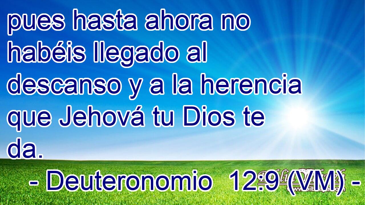  pues hasta ahora no habéis llegado al descanso y a la herencia que Jehová tu Dios te da. 