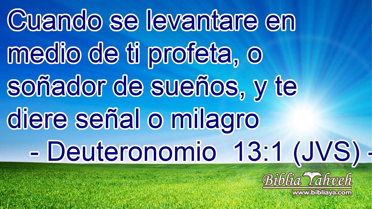 Cuando se levantare en medio de ti profeta, o soñador de sueños, y te diere señal o milagro