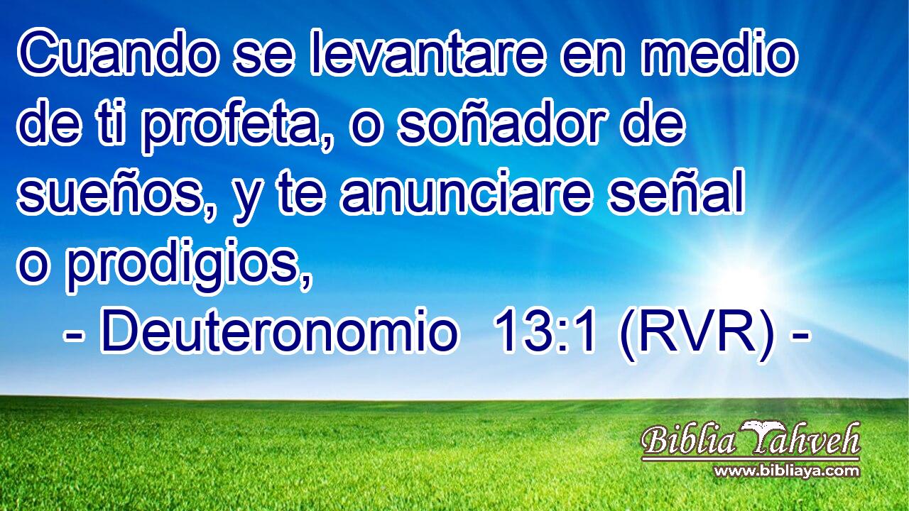 Cuando se levantare en medio de ti profeta, o soñador de sueños, y te anunciare señal o prodigios,