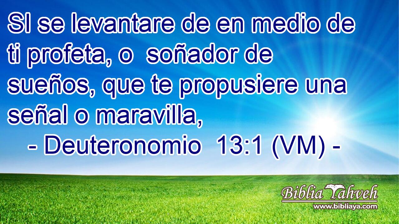  SI se levantare de en medio de ti profeta, o  soñador de sueños, que te propusiere una señal o maravilla, 